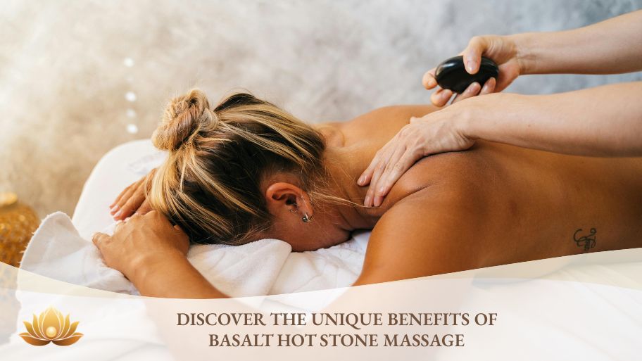 Discover the unique benefits of basalt hot stone massage