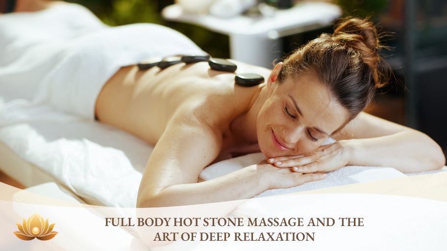 Full body hot stone massage and the art of deep relaxation Full body hot stone massage and the art of deep relaxation