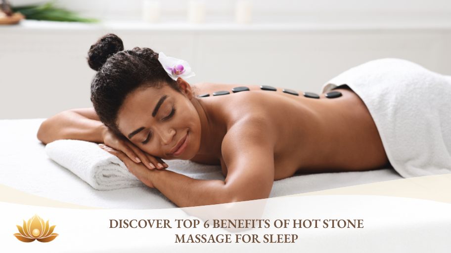 Discover top 6 benefits of hot stone massage for sleep